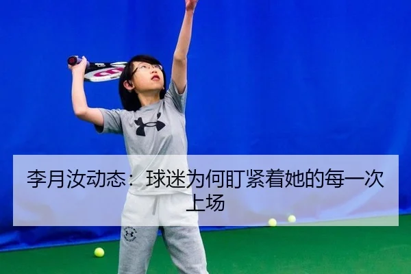 李月汝动态：球迷为何盯紧着她的每一次上场